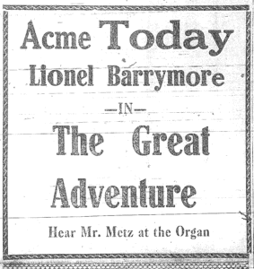 Acme Today. Lionel Barrymore in The Great Adventure. Hear Mr. Metz at the organ.