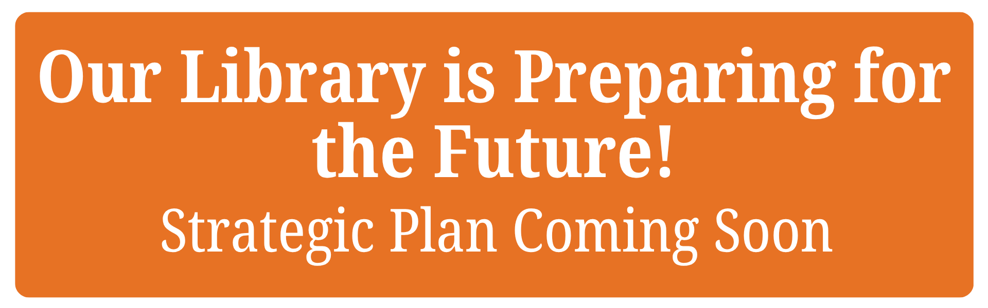 Our library is planning for the future. Strategic Plan coming soon